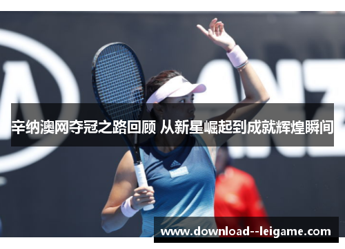 辛纳澳网夺冠之路回顾 从新星崛起到成就辉煌瞬间 辛纳澳网夺冠之路回顾 从新星崛起到成就辉煌瞬间