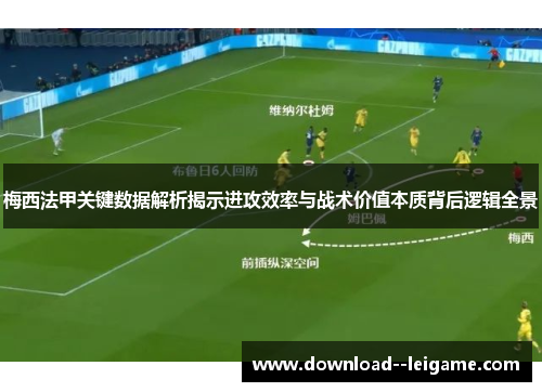 梅西法甲关键数据解析揭示进攻效率与战术价值本质背后逻辑全景 梅西法甲关键数据解析揭示进攻效率与战术价值本质背后逻辑全景